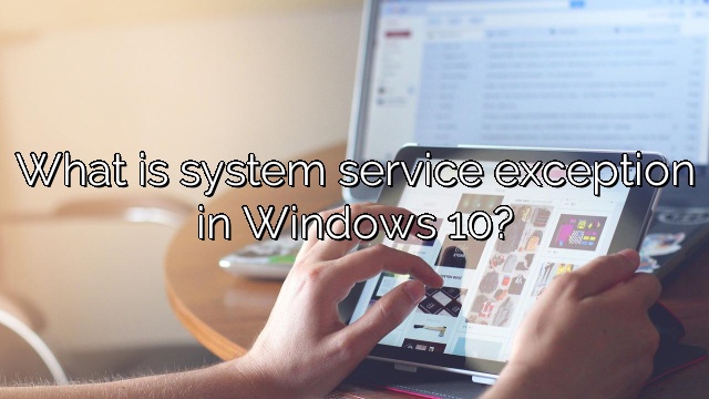 What is system service exception in Windows 10?