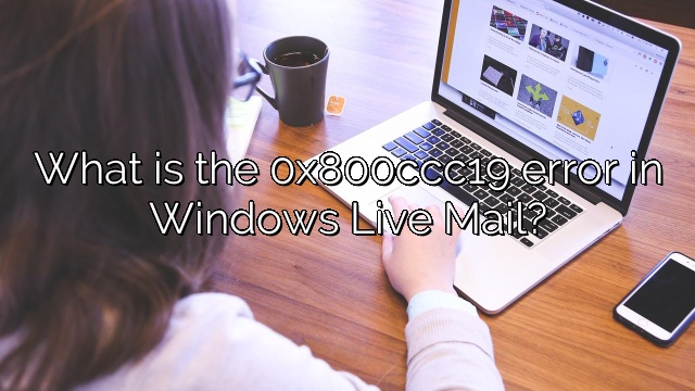 What is the 0x800ccc19 error in Windows Live Mail?