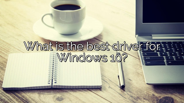 What is the best driver for Windows 10?