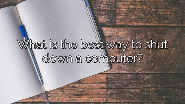 What is the best way to shut down a computer?