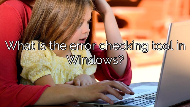 What is the error checking tool in Windows?