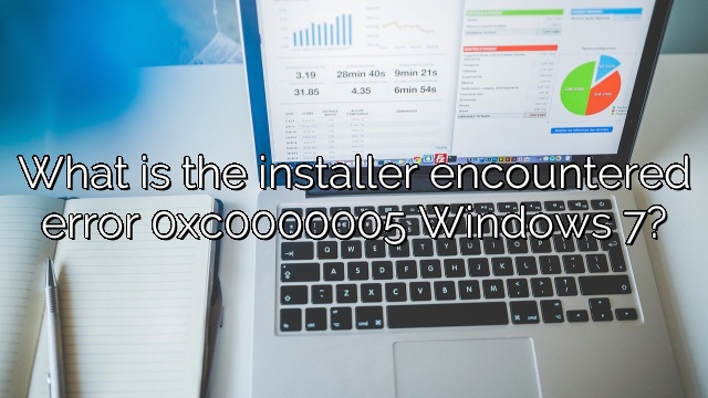 What is the installer encountered error 0xc0000005 Windows 7?
