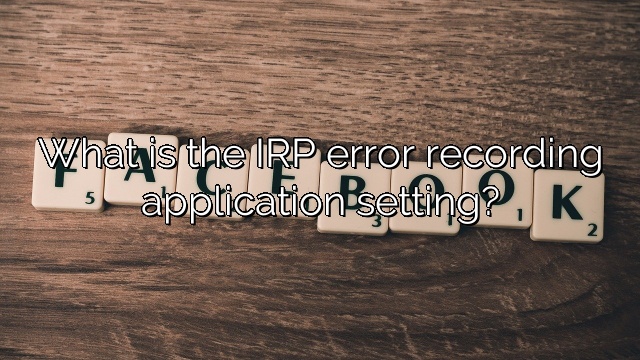 What is the IRP error recording application setting?