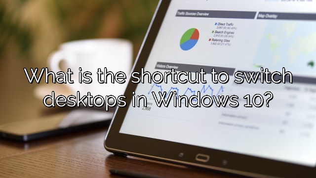 What is the shortcut to switch desktops in Windows 10?
