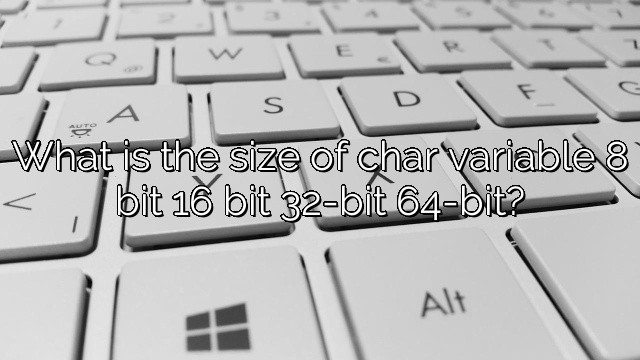 What is the size of char variable 8 bit 16 bit 32-bit 64-bit?