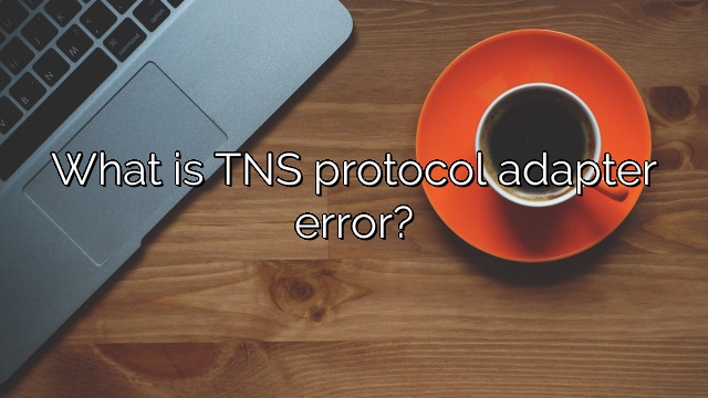 What is TNS protocol adapter error?