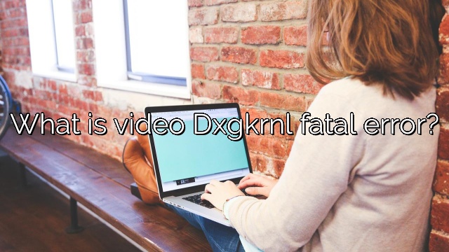 What is video Dxgkrnl fatal error?