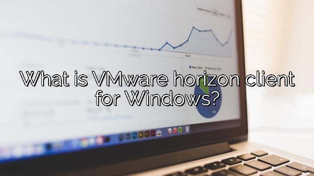 What is VMware horizon client for Windows?