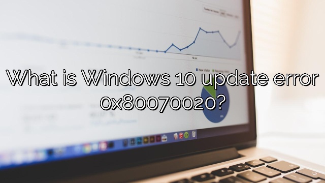 What is Windows 10 update error 0x80070020?