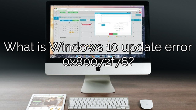 What is Windows 10 update error 0x80072f76?