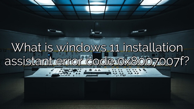 What is windows 11 installation assistant error code 0x8007007f?