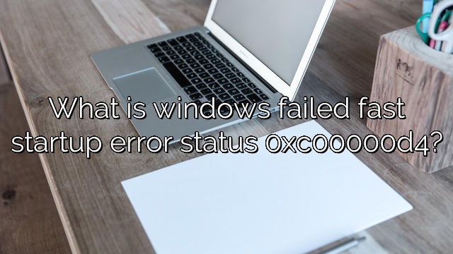 What is windows failed fast startup error status 0xc00000d4?