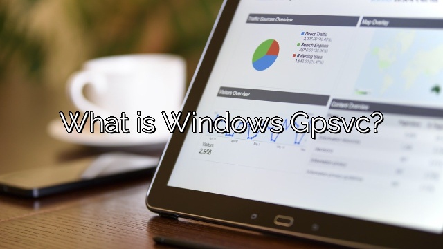 What is Windows Gpsvc?