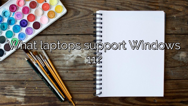 What laptops support Windows 11?