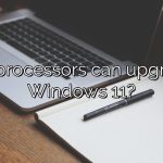 What processors can upgrade to Windows 11?