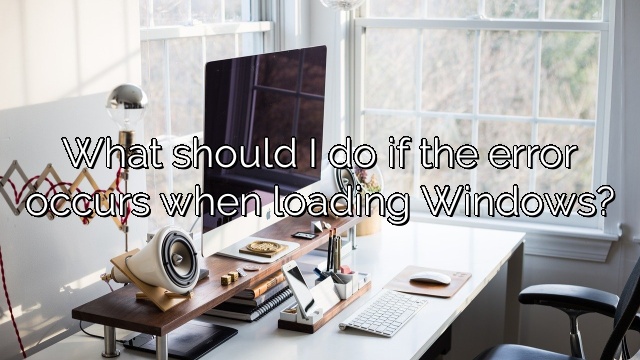 What should I do if the error occurs when loading Windows?