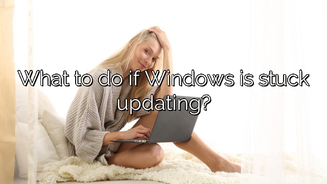 What to do if Windows is stuck updating?