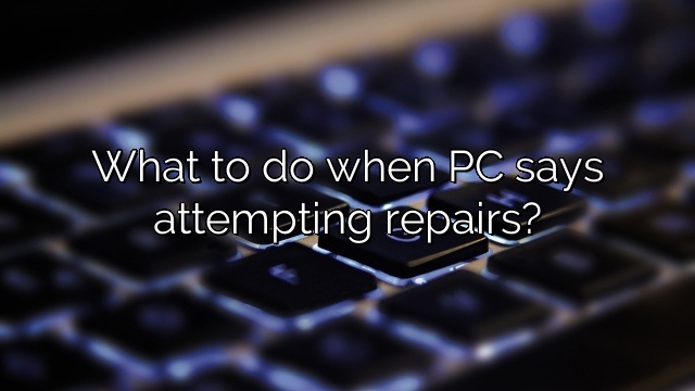 What to do when PC says attempting repairs?