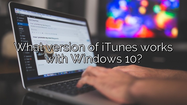 What version of iTunes works with Windows 10?