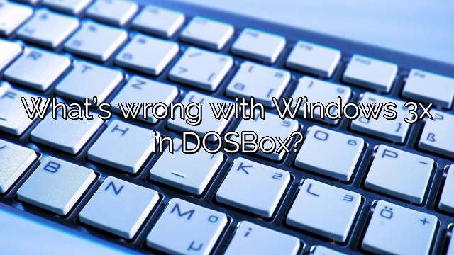 What’s wrong with Windows 3x in DOSBox?