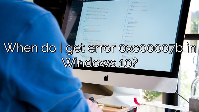 When do I get error 0xc00007b in Windows 10?