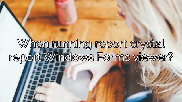 When running report crystal report Windows Forms viewer?