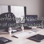 When to use ANSI or ANSI version of getwindowtextlength?