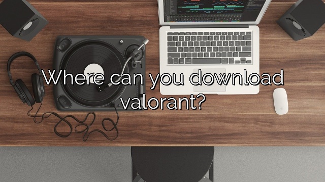 Where can you download valorant?