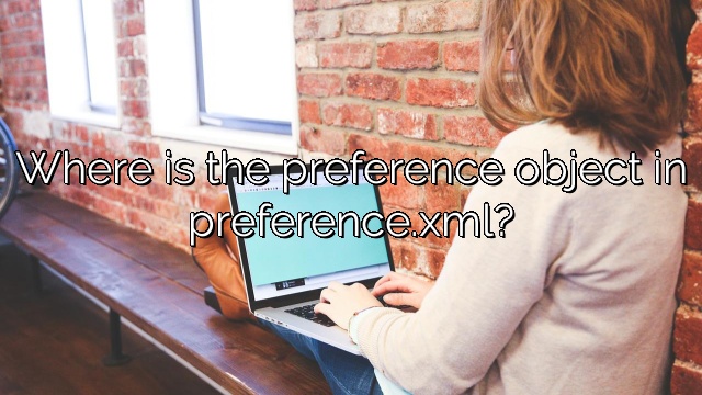 Where is the preference object in preference.xml?