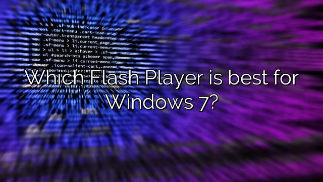 Which Flash Player is best for Windows 7?