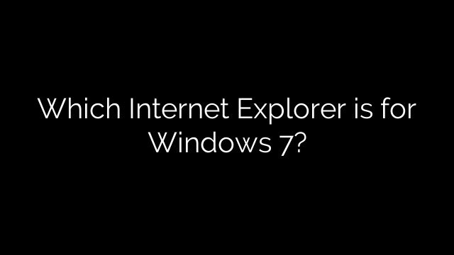 Which Internet Explorer is for Windows 7?