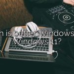 Which is better Windows 10 or Windows 11?