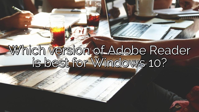 Which version of Adobe Reader is best for Windows 10?