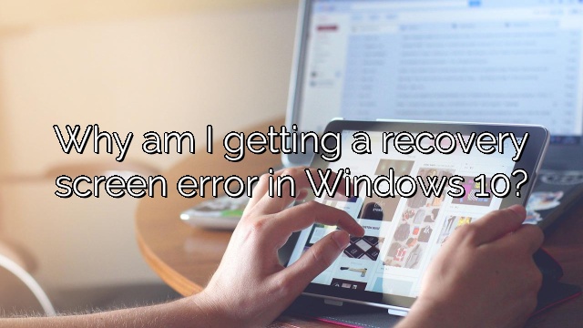 Why am I getting a recovery screen error in Windows 10?