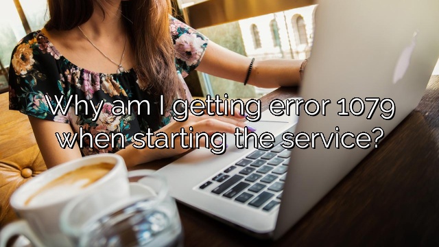 Why am I getting error 1079 when starting the service?