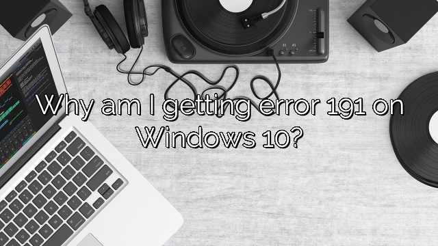 Why am I getting error 191 on Windows 10?