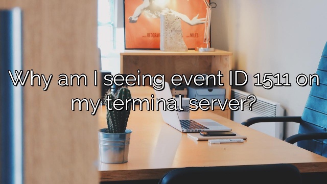 Why am I seeing event ID 1511 on my terminal server?