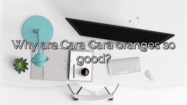 Why are Cara Cara oranges so good?