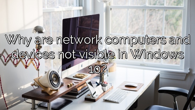 Why are network computers and devices not visible in Windows 10?