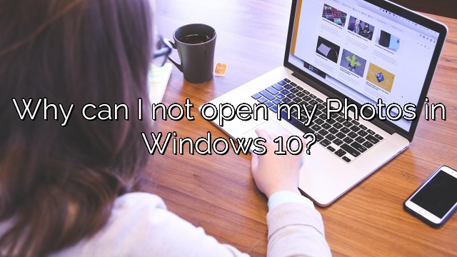 Why can I not open my Photos in Windows 10?