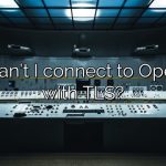 Why can’t I connect to OpenVPN with TLS?