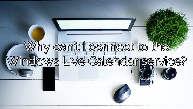 Why can’t I connect to the Windows Live Calendar service?