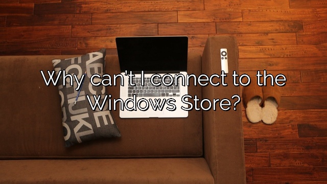 Why can’t I connect to the Windows Store?