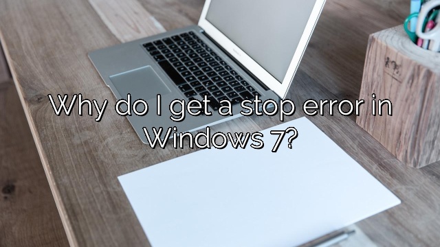 Why do I get a stop error in Windows 7?