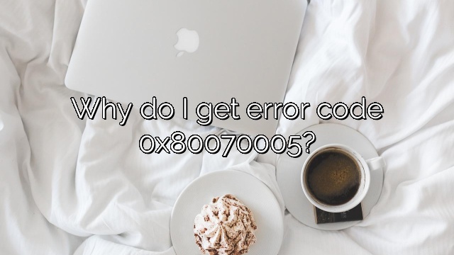 Why do I get error code 0x80070005?
