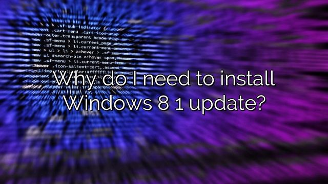 Why do I need to install Windows 8 1 update?