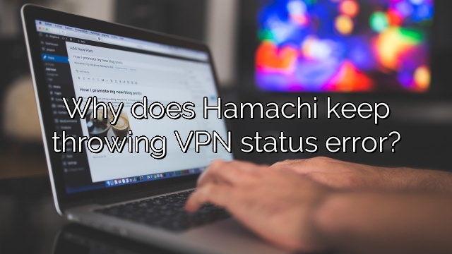 Why does Hamachi keep throwing VPN status error?