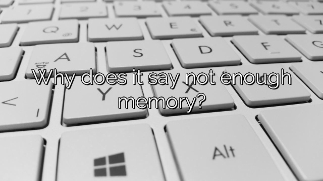 Why does it say not enough memory?