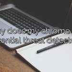 Why does my chrome say potential threat detected?