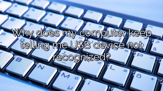 Why does my computer keep telling me USB device not recognized?